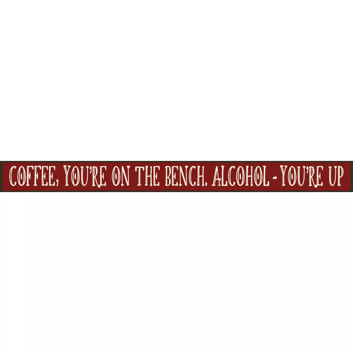 Skinnies 1.5 In. x 16 In. Coffee You're On The Bench, Alcohol You're Up Wood Sign