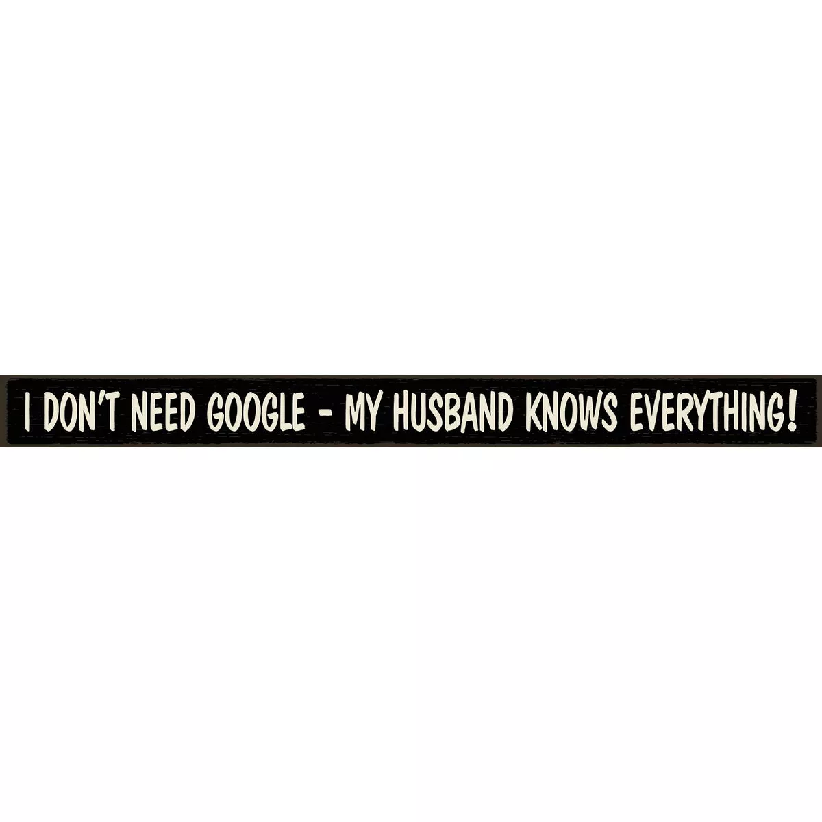 Skinnies 1.5 In. x 16 In. I Don't Need Google, My Husband Knows Everything Wood Sign