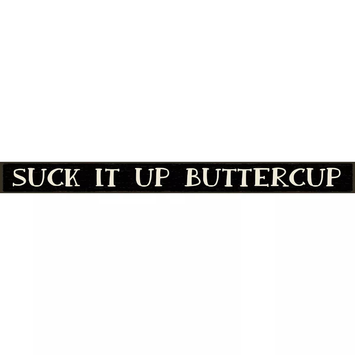 Skinnies 1.5 In. x 16 In. Suck It Up Buttercup Wood Sign