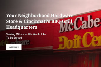 Your Neighborhood Hardware Store & Cincinnati's BBQ Grill Headquarters. Serving Others as We Would Like To Be Served